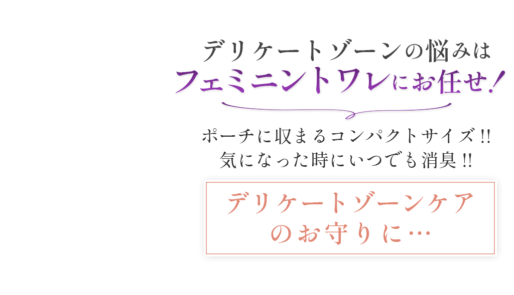 デリケートゾーンの悩みはフェミニントワレにお任せ！ポーチに収まるコンパクトサイズ!!気になった時にいつでも消臭!!デリケートゾーンケアのお守りに…