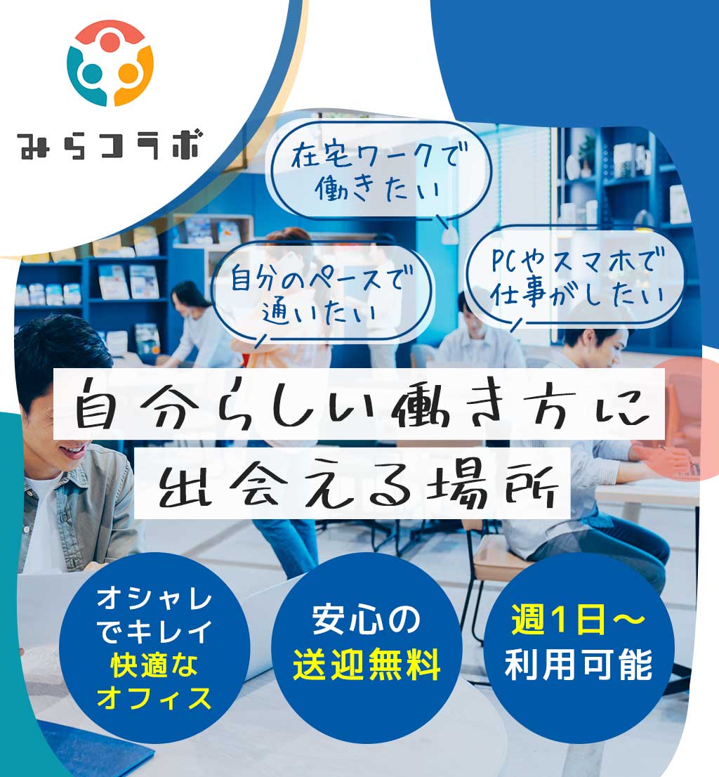 みらコラボ「在宅ワークで働きたい」「自分のペースで通いたい」「PCやスマホで仕事がしたい」自分らしい働き方に出会える場所「オシャレでキレイ快適なオフィス」「安心の送迎無料」「週1日～利用可能」