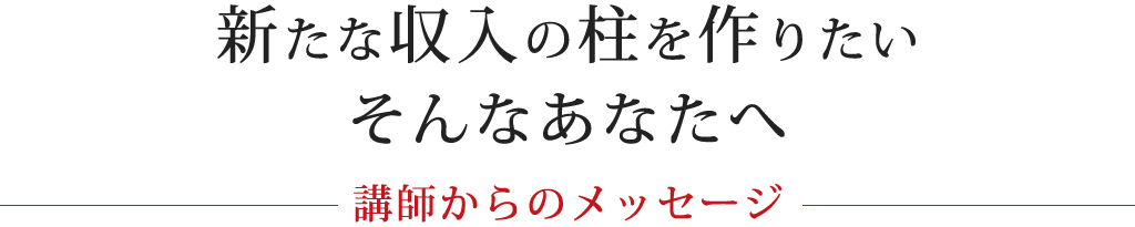 新たな収入の柱を作りたいそんなあなたへ講師からのメッセージ