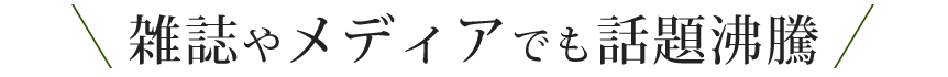 雑誌やメディアでも話題沸騰